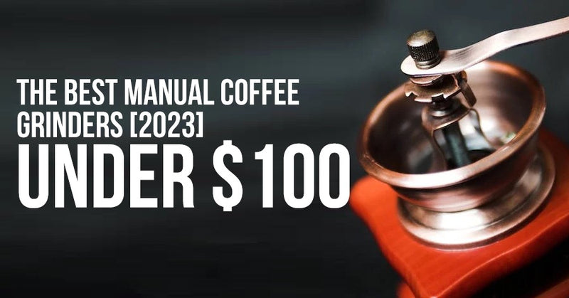 Best Manual Coffee Grinders Under $100 in 2023