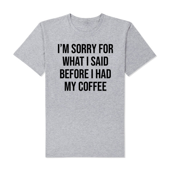 I'm sorry for what I said before I had coffee T-Shirt