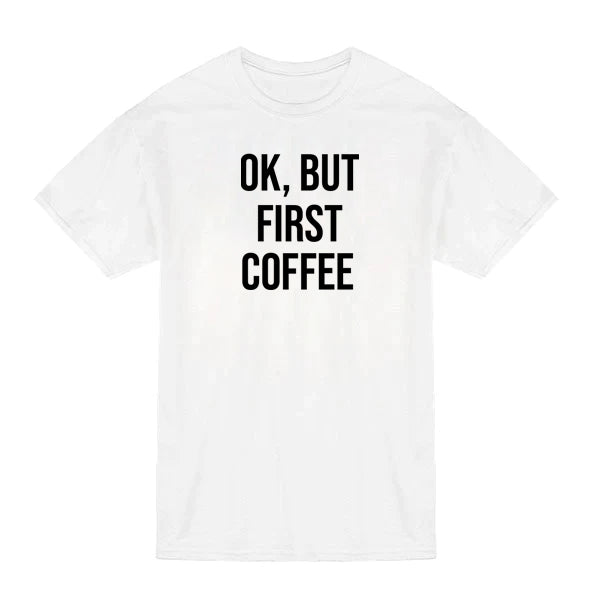 Ok But First Coffee T-Shirt White